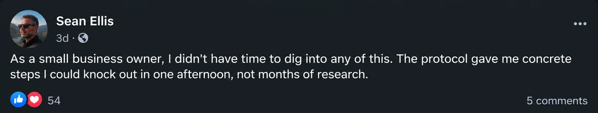 Sean Ellis: As a small business owner, I didn't have time to dig into any of this. The protocol gave me concrete steps I could knock out in one afternoon, not months of research.